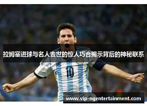 拉姆塞进球与名人去世的惊人巧合揭示背后的神秘联系