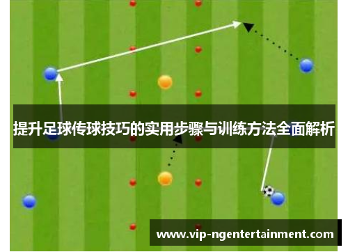 提升足球传球技巧的实用步骤与训练方法全面解析
