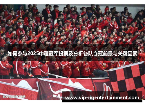 如何参与2025中超冠军投票及分析各队夺冠前景与关键因素