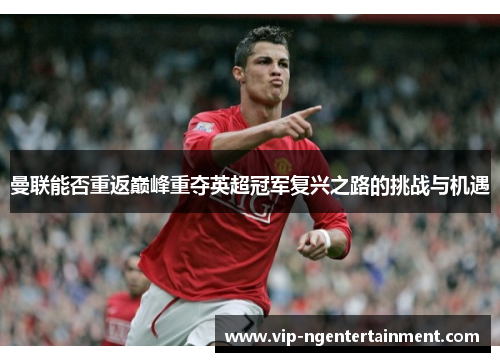 曼联能否重返巅峰重夺英超冠军复兴之路的挑战与机遇