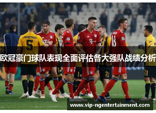 欧冠豪门球队表现全面评估各大强队战绩分析 欧冠豪门球队表现全面评估各大强队战绩分析