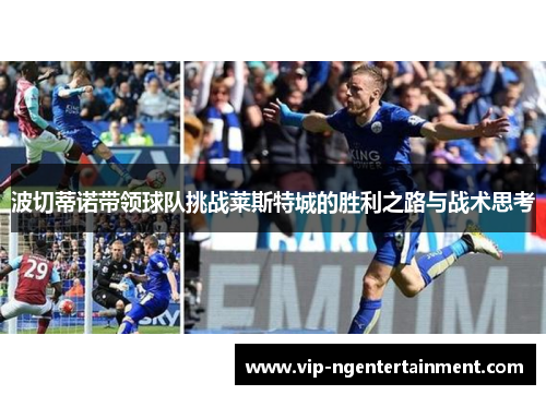 波切蒂诺带领球队挑战莱斯特城的胜利之路与战术思考 波切蒂诺带领球队挑战莱斯特城的胜利之路与战术思考