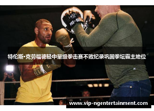 特伦斯·克劳福德轻中量级拳击赛不败纪录巩固拳坛霸主地位 特伦斯·克劳福德轻中量级拳击赛不败纪录巩固拳坛霸主地位