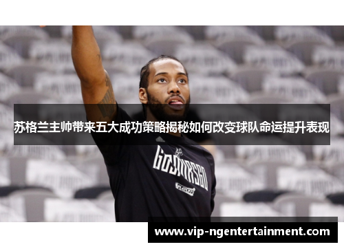 苏格兰主帅带来五大成功策略揭秘如何改变球队命运提升表现 苏格兰主帅带来五大成功策略揭秘如何改变球队命运提升表现