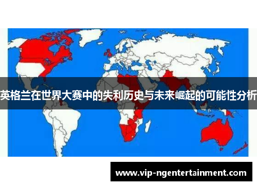 英格兰在世界大赛中的失利历史与未来崛起的可能性分析 英格兰在世界大赛中的失利历史与未来崛起的可能性分析