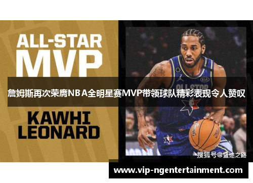 詹姆斯再次荣膺NBA全明星赛MVP带领球队精彩表现令人赞叹 詹姆斯再次荣膺NBA全明星赛MVP带领球队精彩表现令人赞叹
