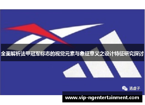 全面解析法甲冠军标志的视觉元素与象征意义之设计特征研究探讨 全面解析法甲冠军标志的视觉元素与象征意义之设计特征研究探讨