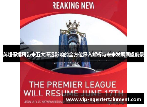 英超停摆所带来五大深远影响的全方位深入解析与未来发展展望前景