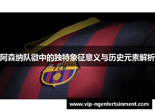 阿森纳队徽中的独特象征意义与历史元素解析